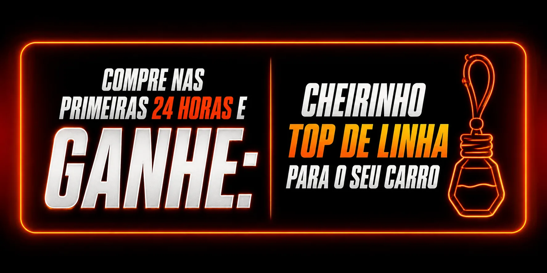 Compre nas primeiras 24 horas e ganhe um cheirinho top de linha para o seu carro